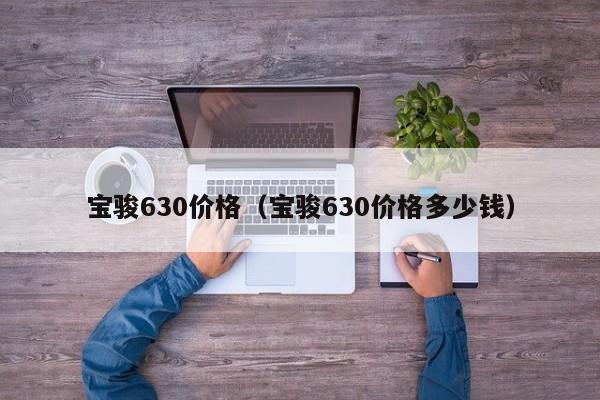 宝骏630价格（宝骏630价格多少钱）