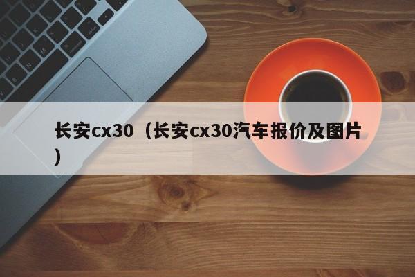 长安cx30（长安cx30汽车报价及图片）