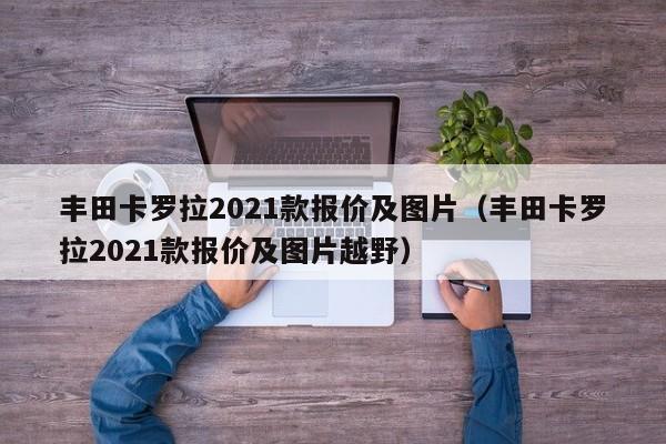 丰田卡罗拉2021款报价及图片（丰田卡罗拉2021款报价及图片越野）