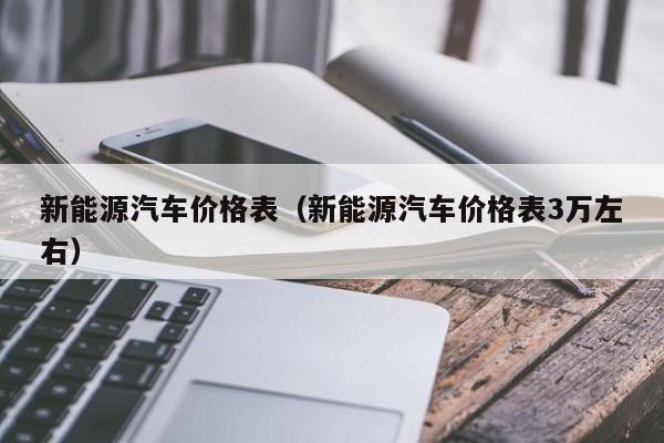 新能源汽车价格表（新能源汽车价格表3万左右）