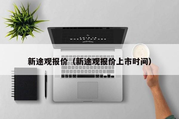 新途观报价（新途观报价上市时间）