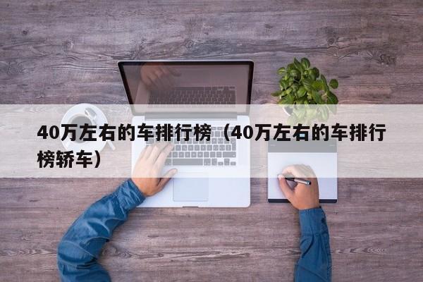 40万左右的车排行榜（40万左右的车排行榜轿车）