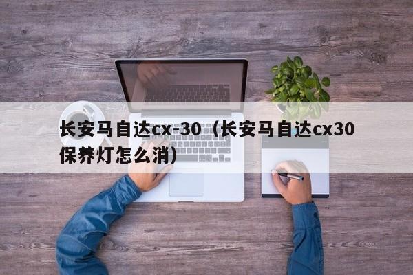 长安马自达cx-30（长安马自达cx30保养灯怎么消）