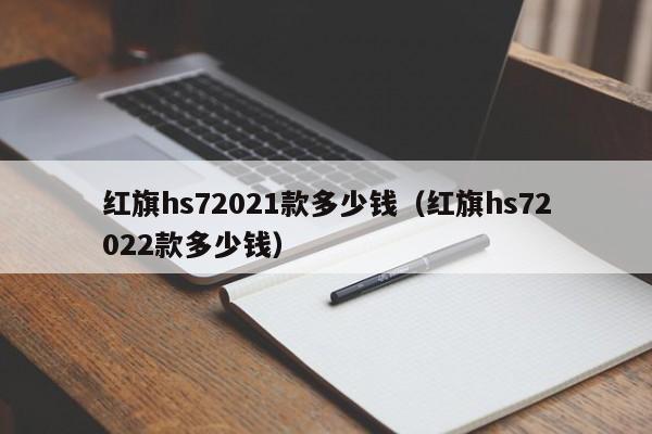 红旗hs72021款多少钱（红旗hs72022款多少钱）