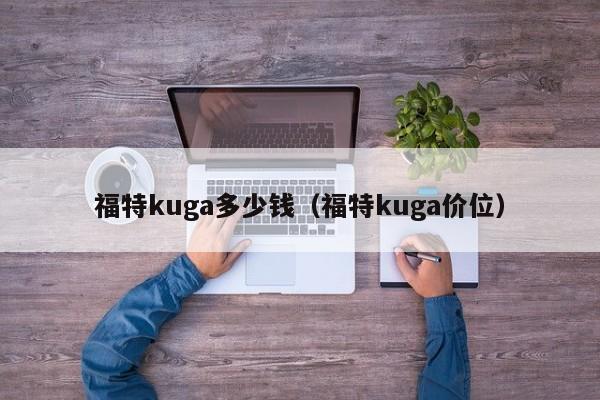 福特kuga多少钱（福特kuga价位）