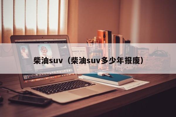 柴油suv（柴油suv多少年报废）