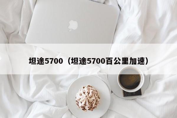 坦途5700（坦途5700百公里加速）