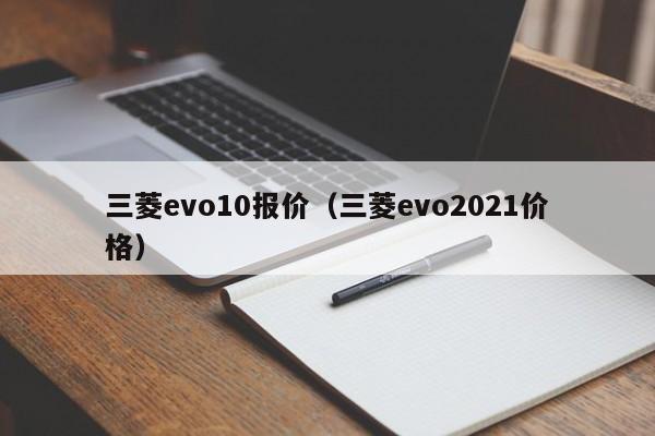 三菱evo10报价（三菱evo2021价格）