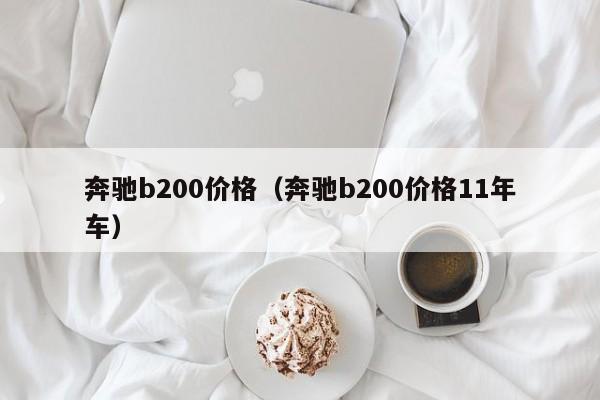 奔驰b200价格（奔驰b200价格11年车）