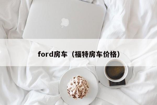 ford房车（福特房车价格）