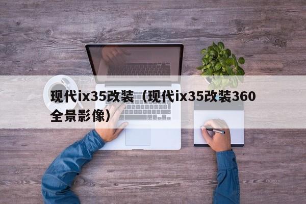 现代ix35改装（现代ix35改装360全景影像）