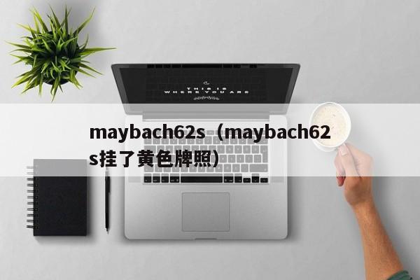 maybach62s（maybach62s挂了黄色牌照）