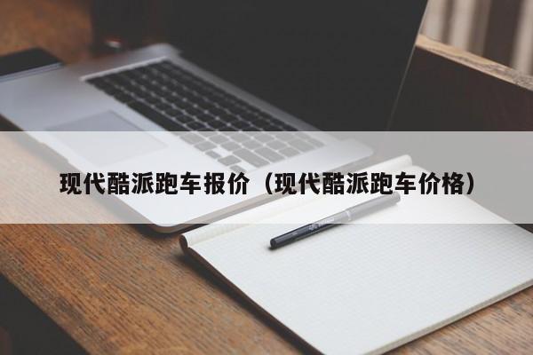 现代酷派跑车报价（现代酷派跑车价格）