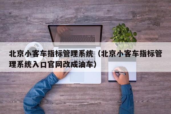 北京小客车指标管理系统（北京小客车指标管理系统入口官网改成油车）