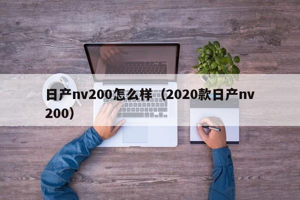 日产nv200怎么样（2020款日产nv200）