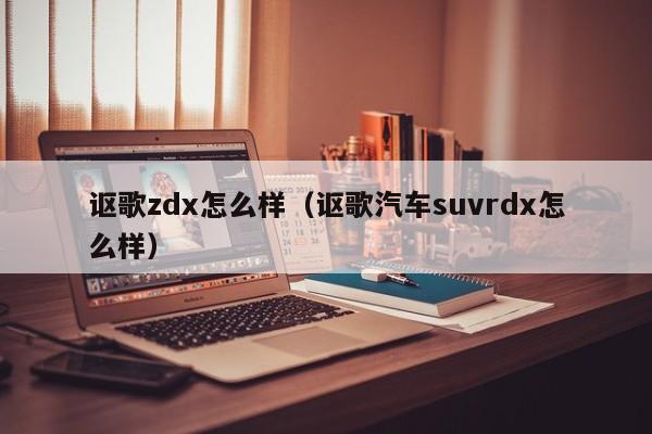 讴歌zdx怎么样（讴歌汽车suvrdx怎么样）