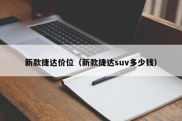 新款捷达价位（新款捷达suv多少钱）