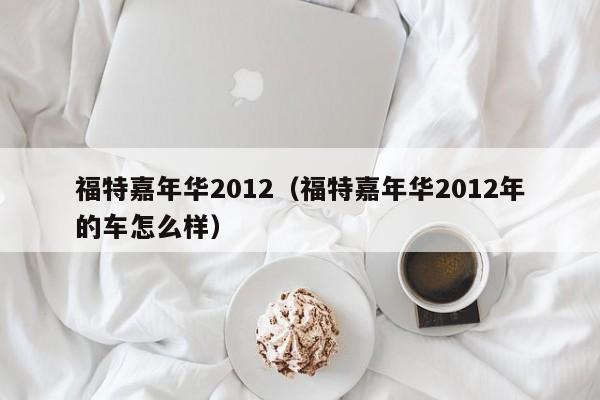 福特嘉年华2012（福特嘉年华2012年的车怎么样）