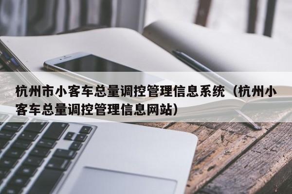 杭州市小客车总量调控管理信息系统（杭州小客车总量调控管理信息网站）