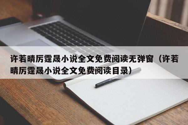 许若晴厉霆晟小说全文免费阅读无弹窗（许若晴厉霆晟小说全文免费阅读目录）