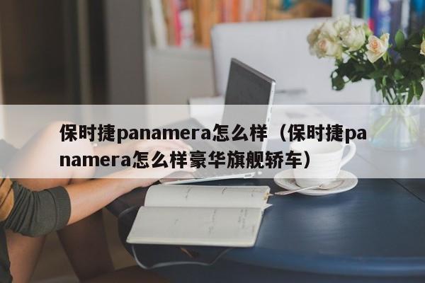 保时捷panamera怎么样（保时捷panamera怎么样豪华旗舰轿车）