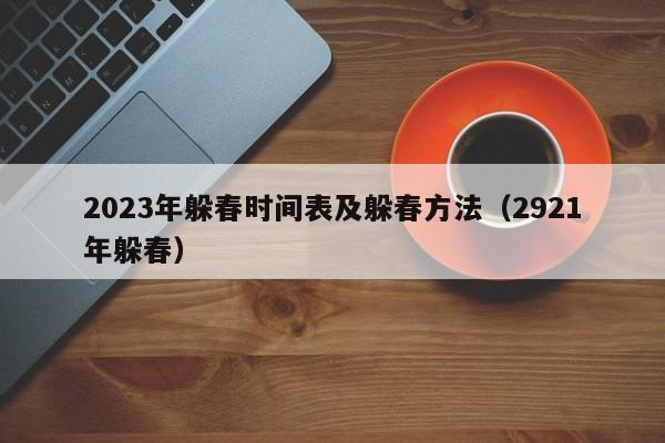 2023年躲春时间表及躲春方法（2921年躲春）