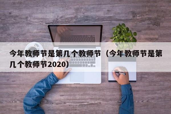 今年教师节是第几个教师节（今年教师节是第几个教师节2020）