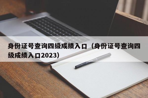 身份证号查询四级成绩入口（身份证号查询四级成绩入口2023）