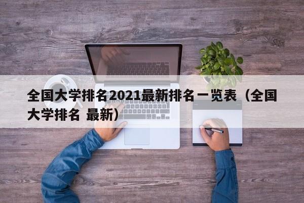 全国大学排名2021最新排名一览表（全国大学排名 最新）