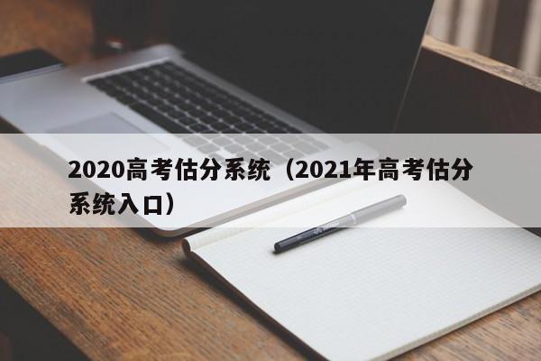 2020高考估分系统（2021年高考估分系统入口）