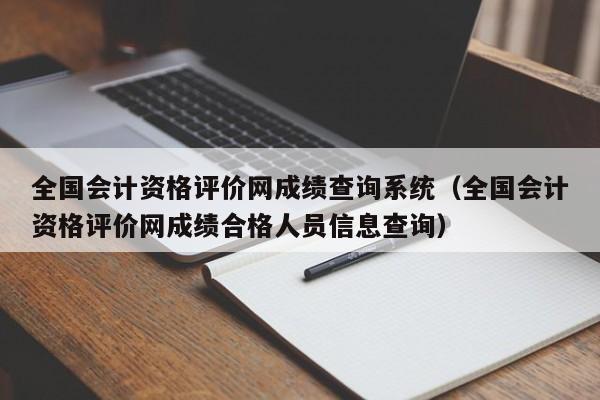 全国会计资格评价网成绩查询系统（全国会计资格评价网成绩合格人员信息查询）