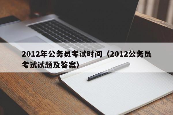 2012年公务员考试时间（2012公务员考试试题及答案）