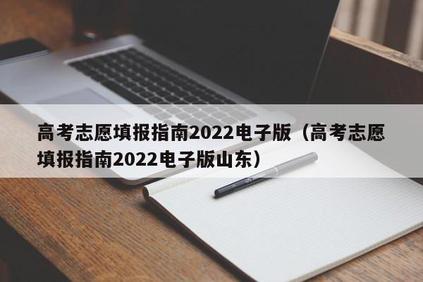 高考志愿填报指南2022电子版（高考志愿填报指南2022电子版山东）