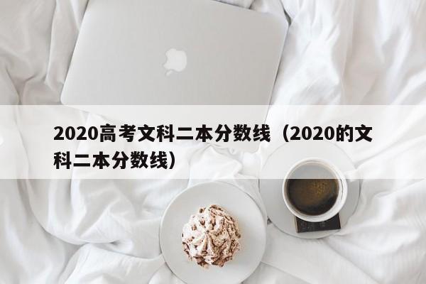 2020高考文科二本分数线（2020的文科二本分数线）