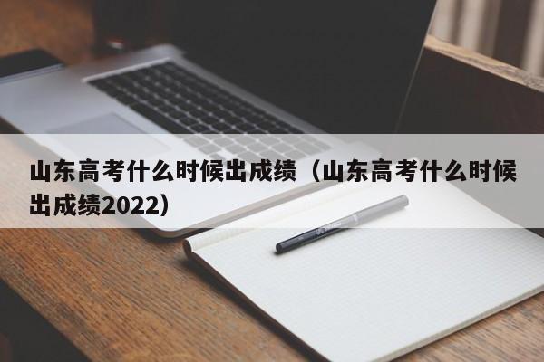 山东高考什么时候出成绩（山东高考什么时候出成绩2022）