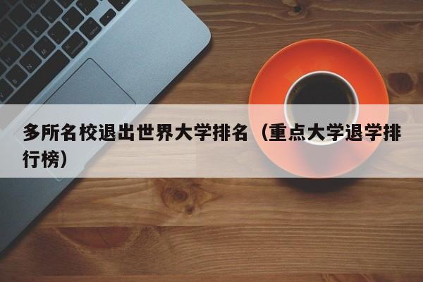 多所名校退出世界大学排名（重点大学退学排行榜）