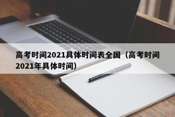 高考时间2021具体时间表全国（高考时间2021年具体时间）