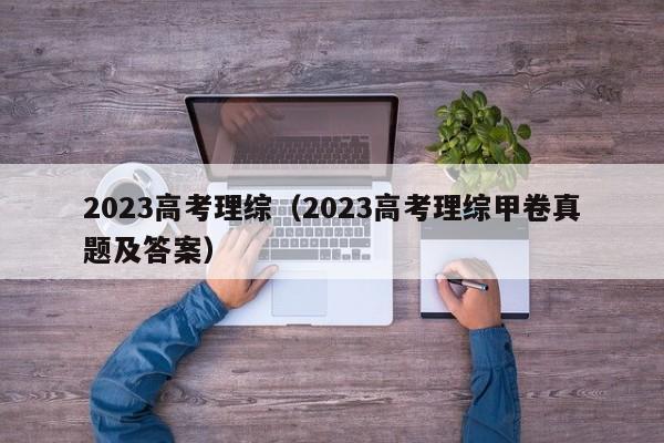 2023高考理综（2023高考理综甲卷真题及答案）