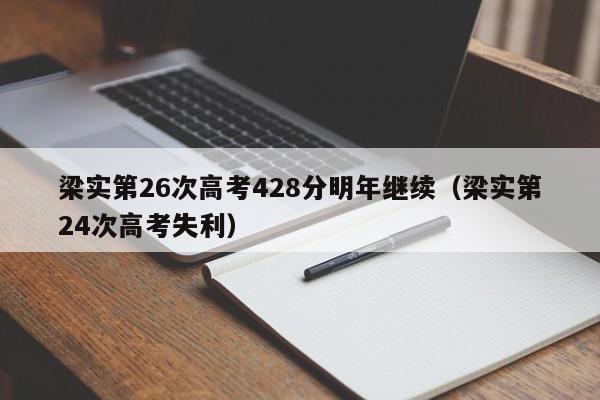 梁实第26次高考428分明年继续（梁实第24次高考失利）