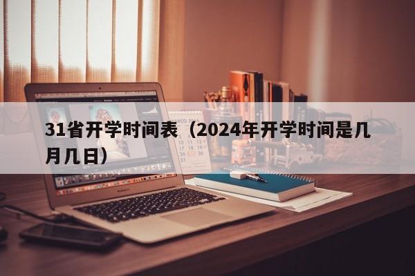 31省开学时间表（2024年开学时间是几月几日）