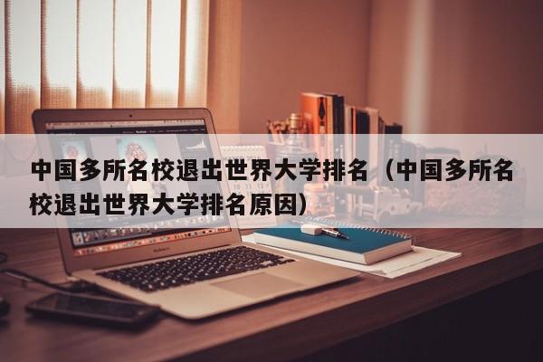 中国多所名校退出世界大学排名（中国多所名校退出世界大学排名原因）