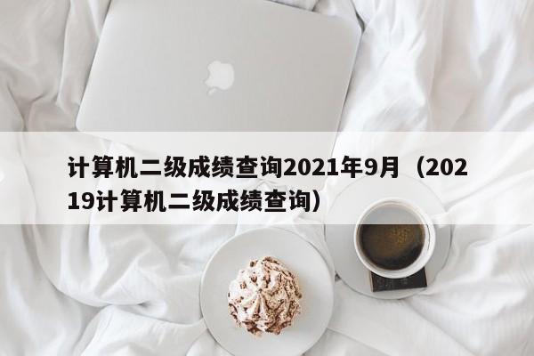 计算机二级成绩查询2021年9月（20219计算机二级成绩查询）