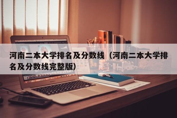 河南二本大学排名及分数线（河南二本大学排名及分数线完整版）