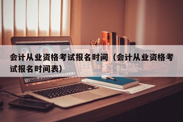 会计从业资格考试报名时间（会计从业资格考试报名时间表）