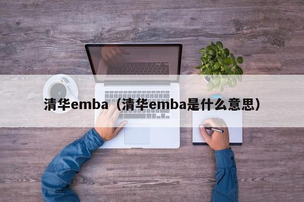 清华emba（清华emba是什么意思）