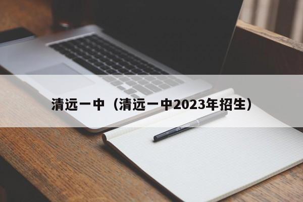 清远一中（清远一中2023年招生）