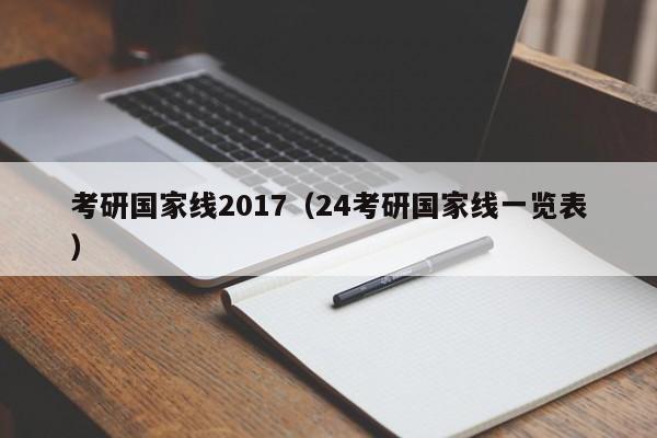 考研国家线2017（24考研国家线一览表）