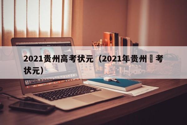 2021贵州高考状元（2021年贵州髙考状元）