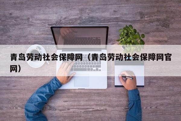 青岛劳动社会保障网（青岛劳动社会保障网官网）