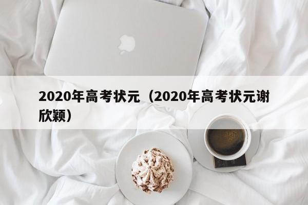 2020年高考状元（2020年高考状元谢欣颖）